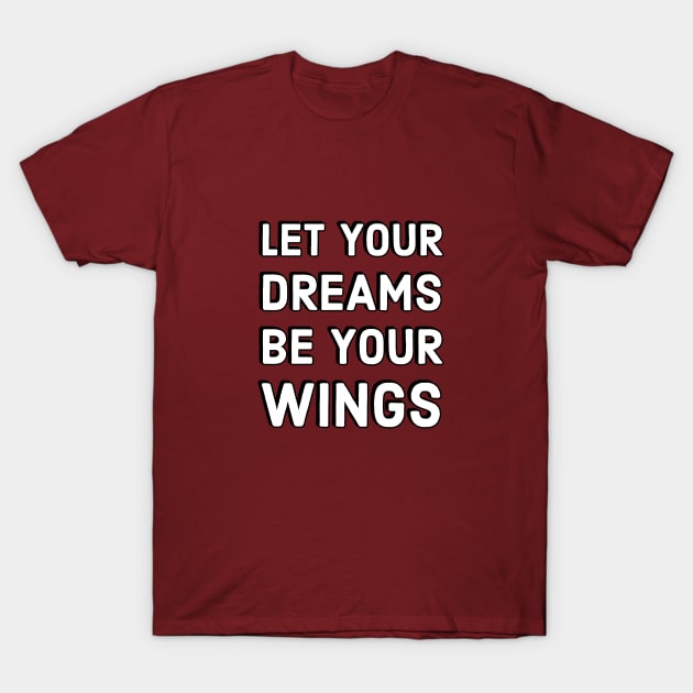 LET YOUR DREAMS BE YOUR WINGS T-Shirt by InspireMe